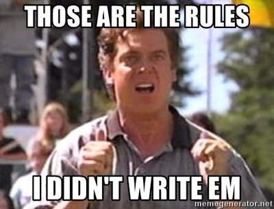 those-are-the-rules-i-didnt-write-em.thumb.jpg.a9f2188666d8c39a2b8ae591108421b3.jpg